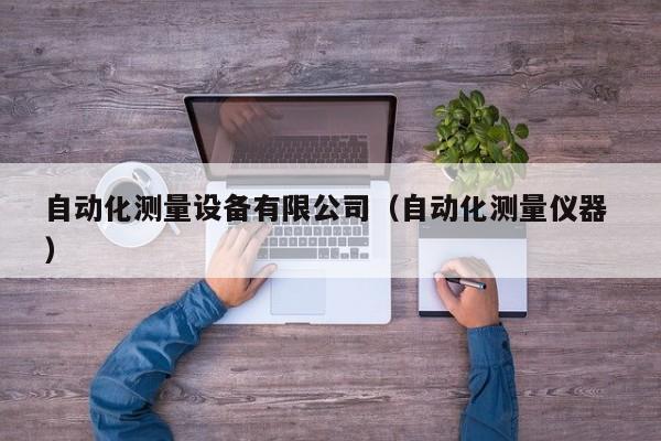 自动化测量设备有限公司（自动化测量仪器 ）